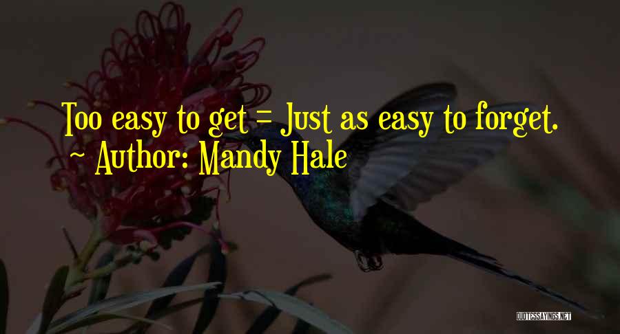 Mandy Hale Quotes: Too Easy To Get = Just As Easy To Forget.