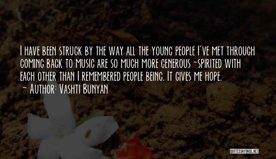 Vashti Bunyan Quotes: I Have Been Struck By The Way All The Young People I've Met Through Coming Back To Music Are So