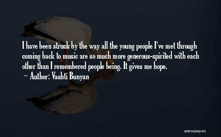 Vashti Bunyan Quotes: I Have Been Struck By The Way All The Young People I've Met Through Coming Back To Music Are So