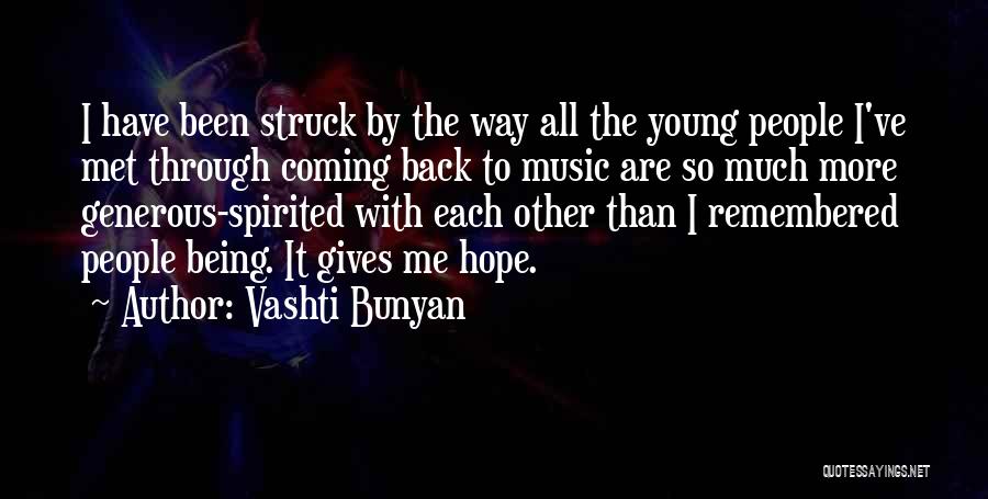 Vashti Bunyan Quotes: I Have Been Struck By The Way All The Young People I've Met Through Coming Back To Music Are So