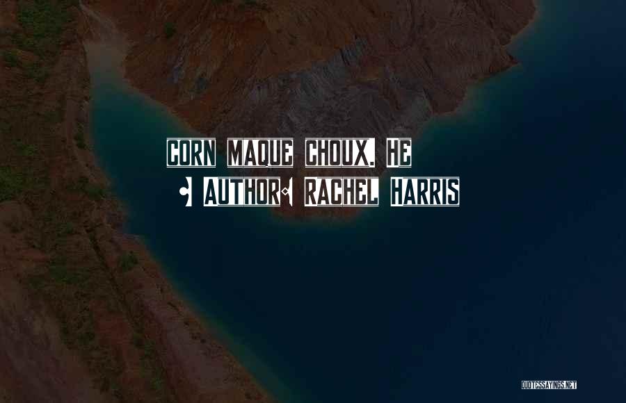 Rachel Harris Quotes: Corn Maque Choux. He
