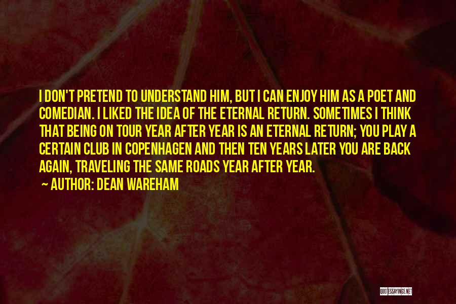 Dean Wareham Quotes: I Don't Pretend To Understand Him, But I Can Enjoy Him As A Poet And Comedian. I Liked The Idea