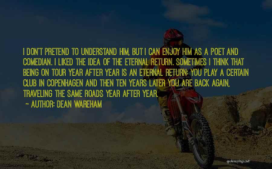 Dean Wareham Quotes: I Don't Pretend To Understand Him, But I Can Enjoy Him As A Poet And Comedian. I Liked The Idea