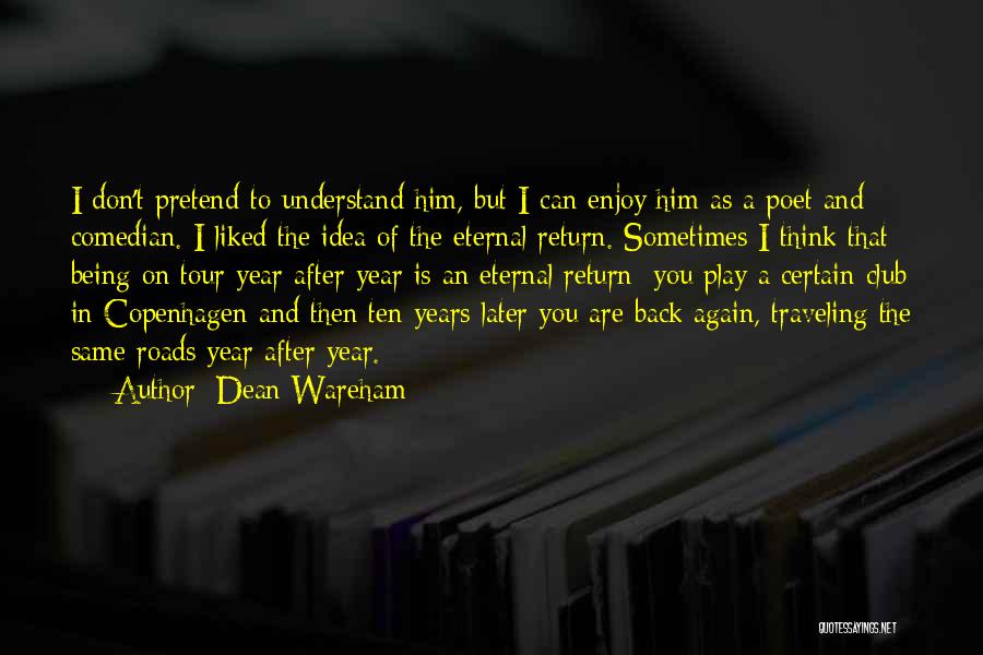 Dean Wareham Quotes: I Don't Pretend To Understand Him, But I Can Enjoy Him As A Poet And Comedian. I Liked The Idea