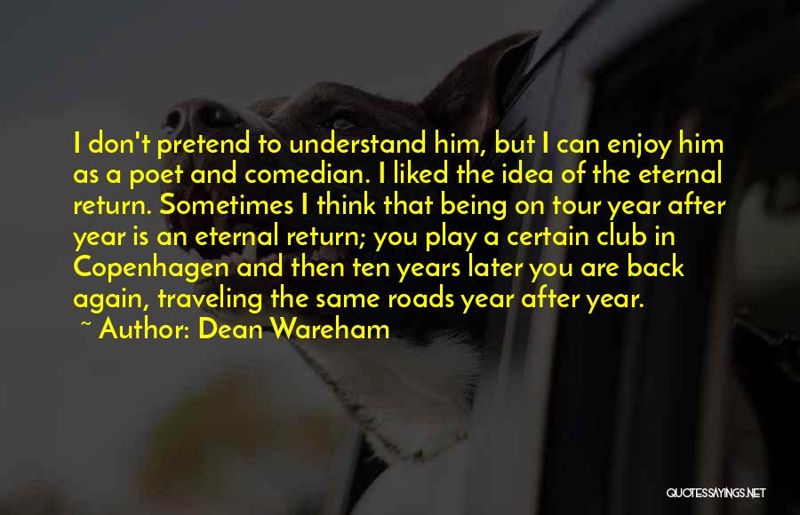 Dean Wareham Quotes: I Don't Pretend To Understand Him, But I Can Enjoy Him As A Poet And Comedian. I Liked The Idea