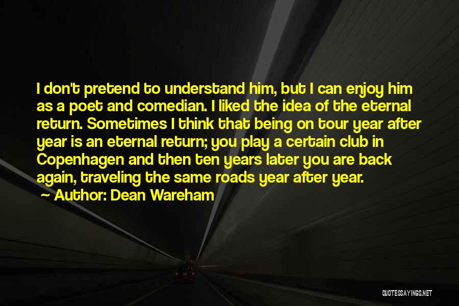 Dean Wareham Quotes: I Don't Pretend To Understand Him, But I Can Enjoy Him As A Poet And Comedian. I Liked The Idea