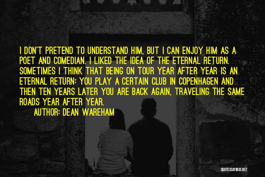 Dean Wareham Quotes: I Don't Pretend To Understand Him, But I Can Enjoy Him As A Poet And Comedian. I Liked The Idea