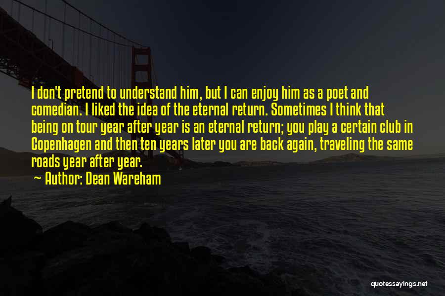 Dean Wareham Quotes: I Don't Pretend To Understand Him, But I Can Enjoy Him As A Poet And Comedian. I Liked The Idea