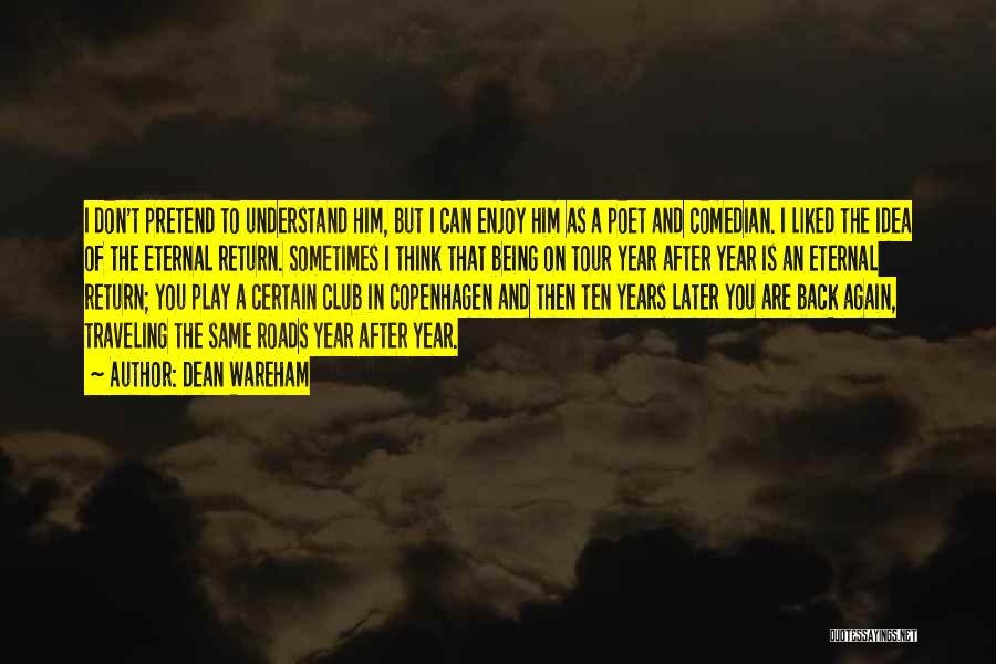 Dean Wareham Quotes: I Don't Pretend To Understand Him, But I Can Enjoy Him As A Poet And Comedian. I Liked The Idea