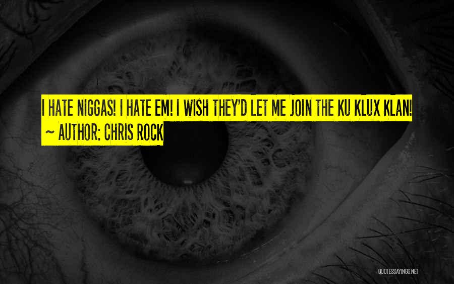 Chris Rock Quotes: I Hate Niggas! I Hate Em! I Wish They'd Let Me Join The Ku Klux Klan!