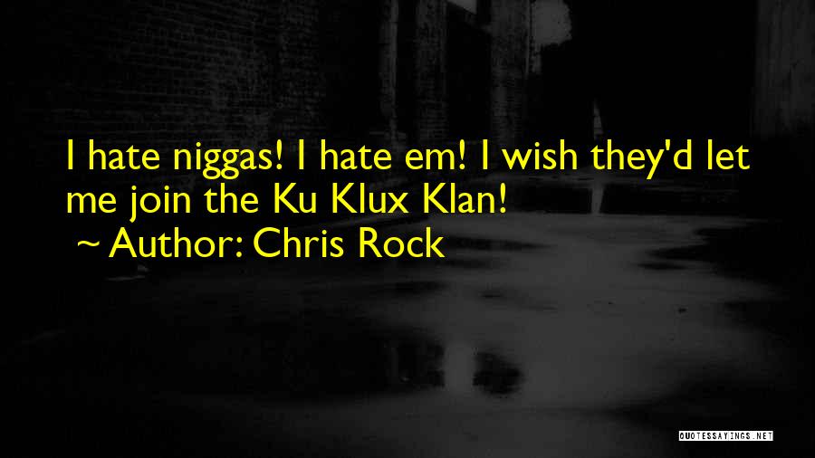 Chris Rock Quotes: I Hate Niggas! I Hate Em! I Wish They'd Let Me Join The Ku Klux Klan!