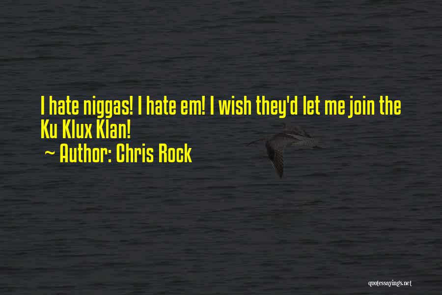 Chris Rock Quotes: I Hate Niggas! I Hate Em! I Wish They'd Let Me Join The Ku Klux Klan!