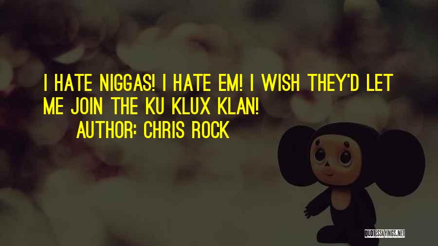 Chris Rock Quotes: I Hate Niggas! I Hate Em! I Wish They'd Let Me Join The Ku Klux Klan!