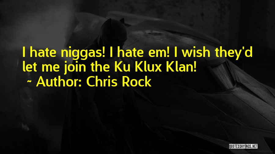 Chris Rock Quotes: I Hate Niggas! I Hate Em! I Wish They'd Let Me Join The Ku Klux Klan!