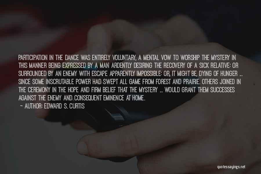 Edward S. Curtis Quotes: Participation In The Dance Was Entirely Voluntary, A Mental Vow To Worship The Mystery In This Manner Being Expressed By