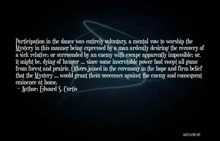 Edward S. Curtis Quotes: Participation In The Dance Was Entirely Voluntary, A Mental Vow To Worship The Mystery In This Manner Being Expressed By