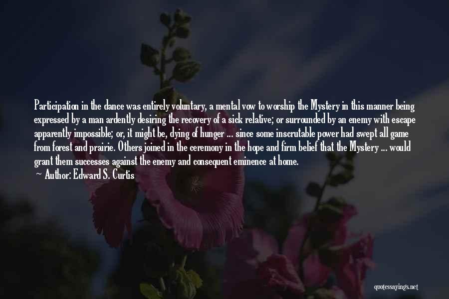 Edward S. Curtis Quotes: Participation In The Dance Was Entirely Voluntary, A Mental Vow To Worship The Mystery In This Manner Being Expressed By