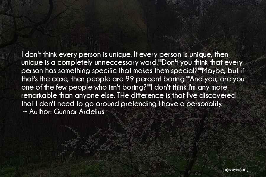 Gunnar Ardelius Quotes: I Don't Think Every Person Is Unique. If Every Person Is Unique, Then Unique Is A Completely Unneccessary Word.don't You