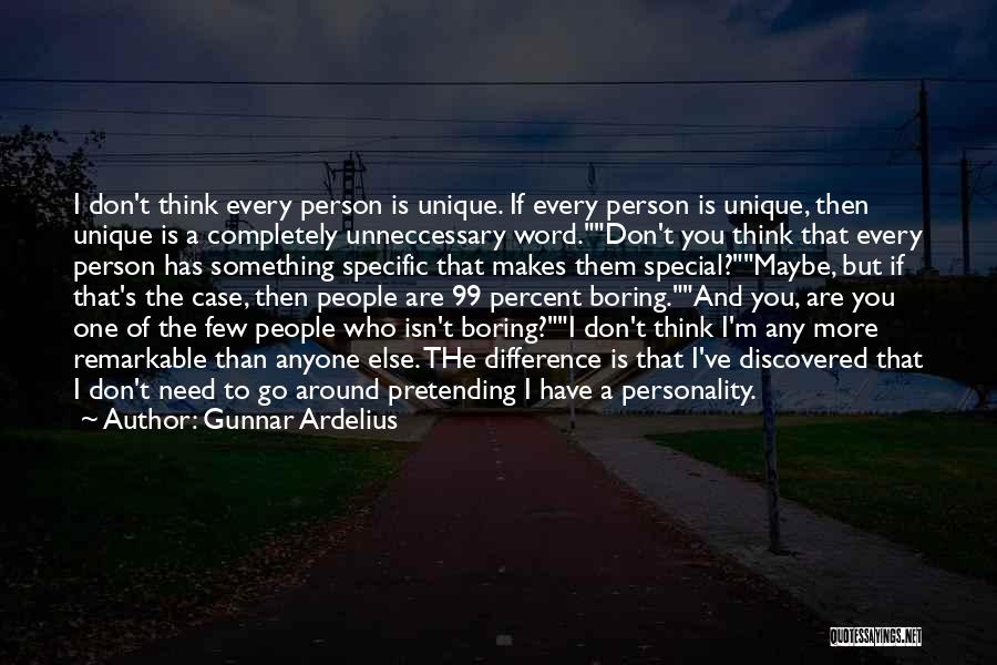 Gunnar Ardelius Quotes: I Don't Think Every Person Is Unique. If Every Person Is Unique, Then Unique Is A Completely Unneccessary Word.don't You