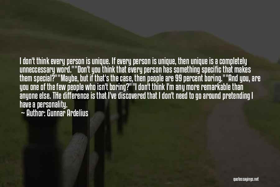 Gunnar Ardelius Quotes: I Don't Think Every Person Is Unique. If Every Person Is Unique, Then Unique Is A Completely Unneccessary Word.don't You