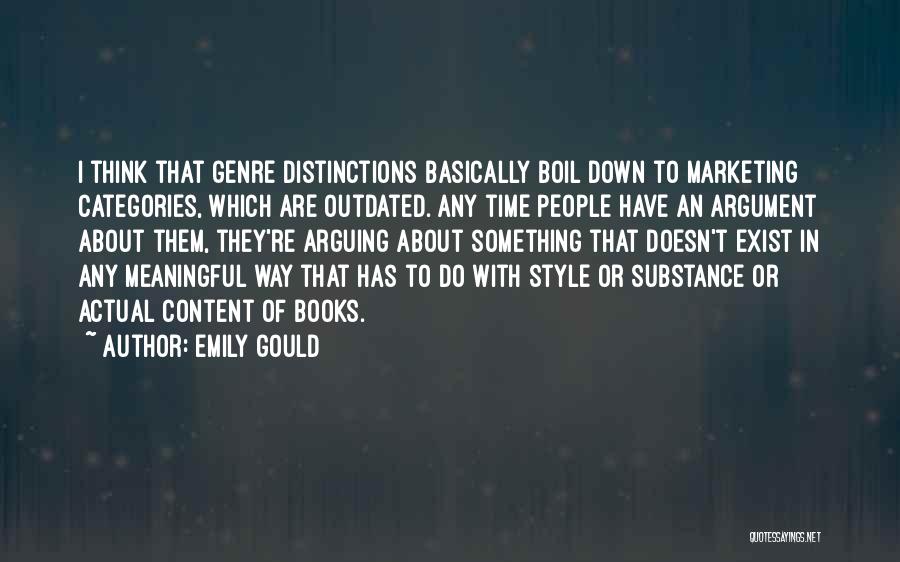 Emily Gould Quotes: I Think That Genre Distinctions Basically Boil Down To Marketing Categories, Which Are Outdated. Any Time People Have An Argument