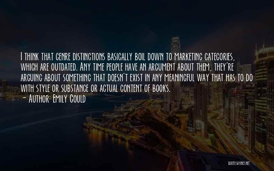 Emily Gould Quotes: I Think That Genre Distinctions Basically Boil Down To Marketing Categories, Which Are Outdated. Any Time People Have An Argument