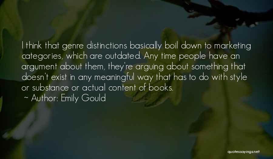 Emily Gould Quotes: I Think That Genre Distinctions Basically Boil Down To Marketing Categories, Which Are Outdated. Any Time People Have An Argument