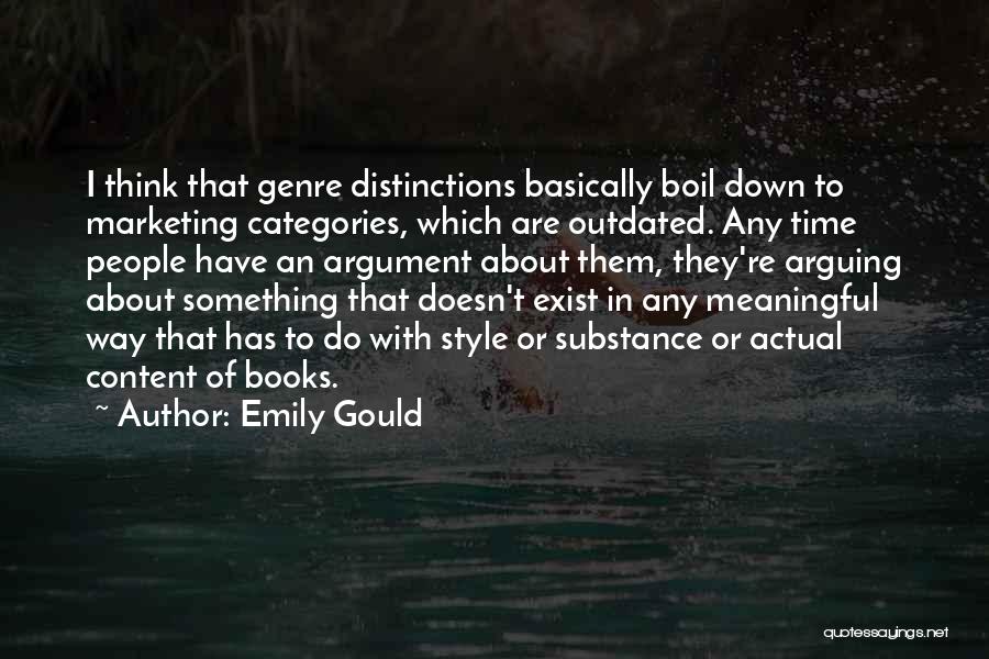 Emily Gould Quotes: I Think That Genre Distinctions Basically Boil Down To Marketing Categories, Which Are Outdated. Any Time People Have An Argument