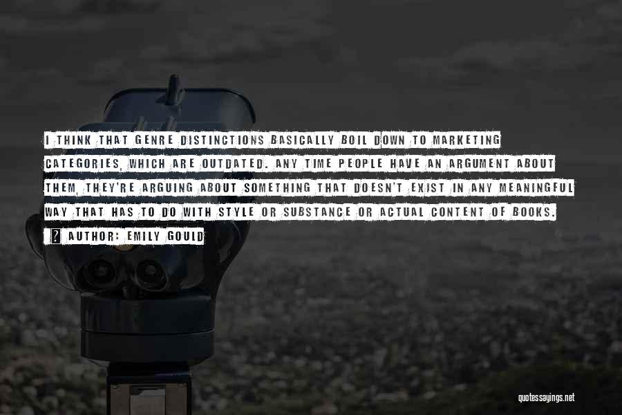 Emily Gould Quotes: I Think That Genre Distinctions Basically Boil Down To Marketing Categories, Which Are Outdated. Any Time People Have An Argument