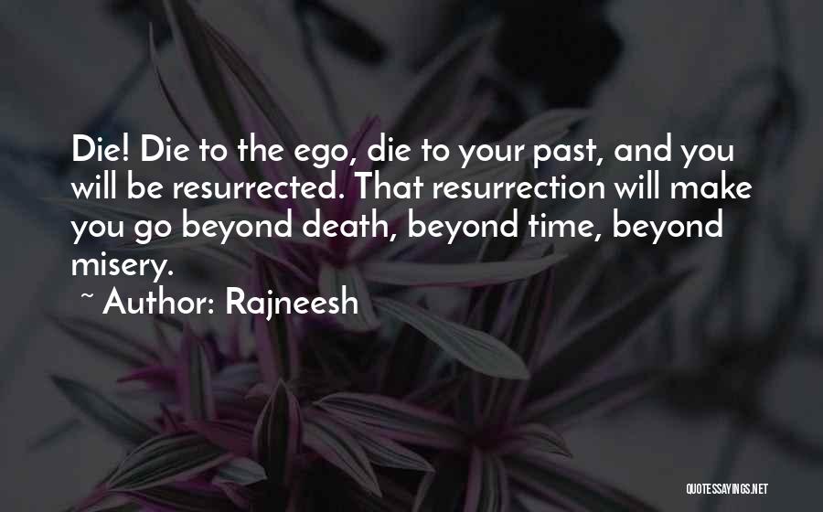 Rajneesh Quotes: Die! Die To The Ego, Die To Your Past, And You Will Be Resurrected. That Resurrection Will Make You Go