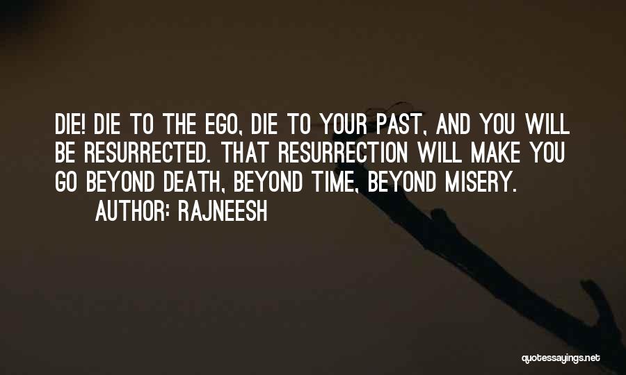 Rajneesh Quotes: Die! Die To The Ego, Die To Your Past, And You Will Be Resurrected. That Resurrection Will Make You Go