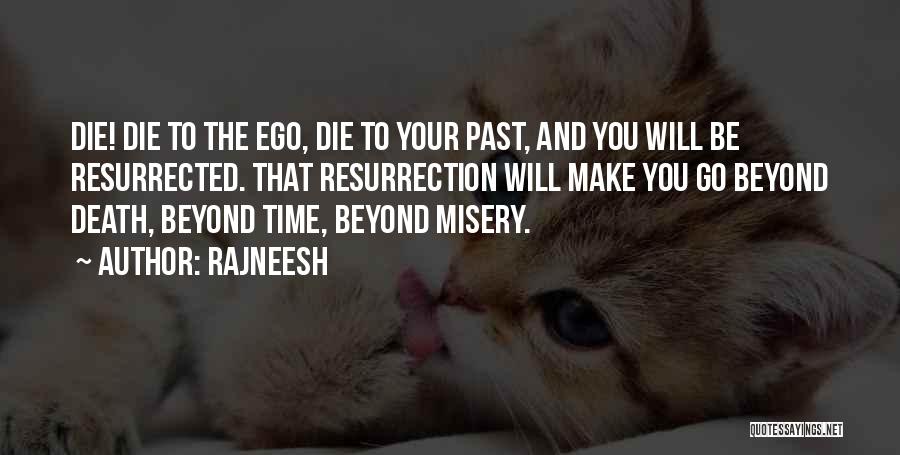 Rajneesh Quotes: Die! Die To The Ego, Die To Your Past, And You Will Be Resurrected. That Resurrection Will Make You Go