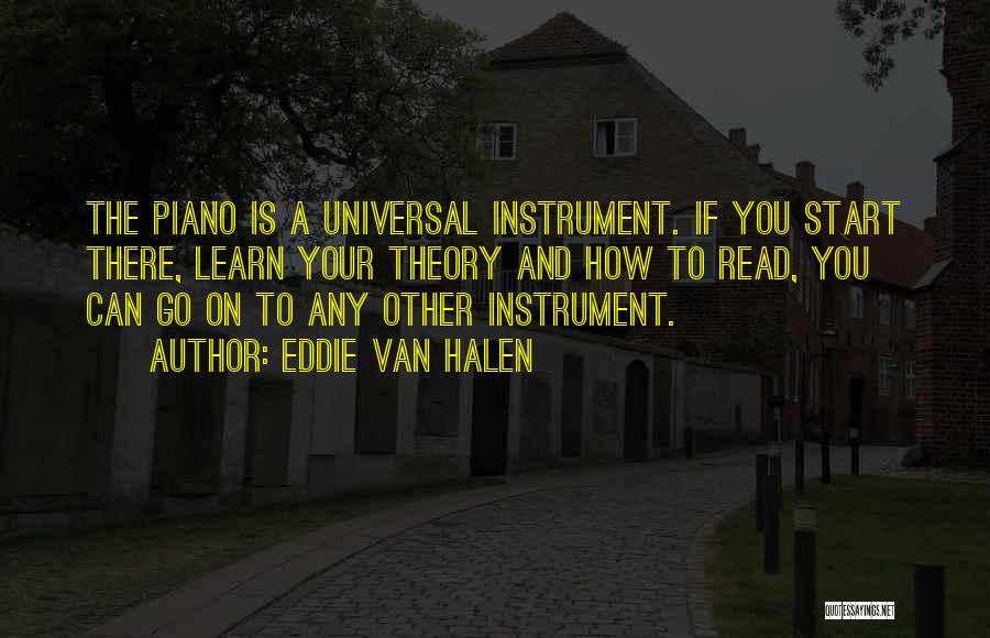 Eddie Van Halen Quotes: The Piano Is A Universal Instrument. If You Start There, Learn Your Theory And How To Read, You Can Go