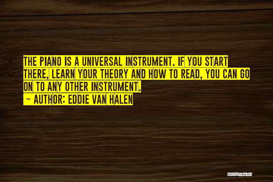 Eddie Van Halen Quotes: The Piano Is A Universal Instrument. If You Start There, Learn Your Theory And How To Read, You Can Go