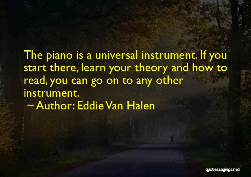 Eddie Van Halen Quotes: The Piano Is A Universal Instrument. If You Start There, Learn Your Theory And How To Read, You Can Go