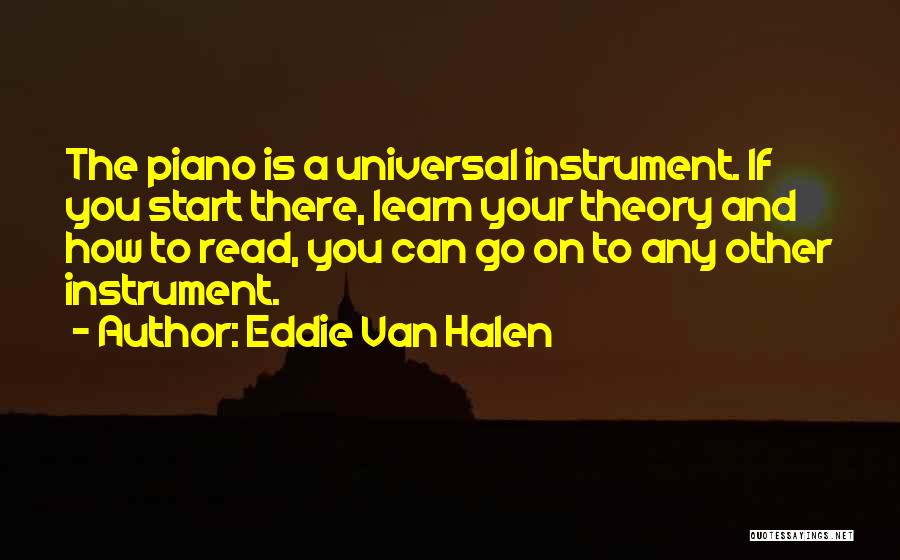 Eddie Van Halen Quotes: The Piano Is A Universal Instrument. If You Start There, Learn Your Theory And How To Read, You Can Go