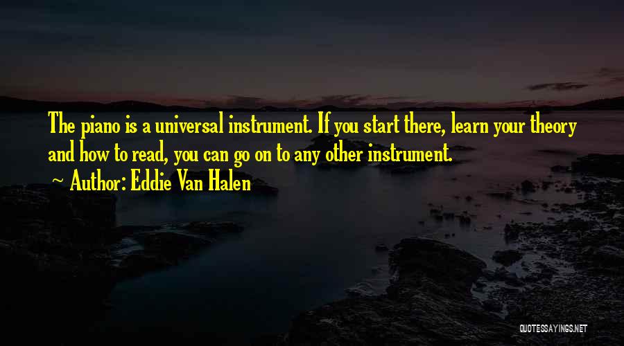 Eddie Van Halen Quotes: The Piano Is A Universal Instrument. If You Start There, Learn Your Theory And How To Read, You Can Go