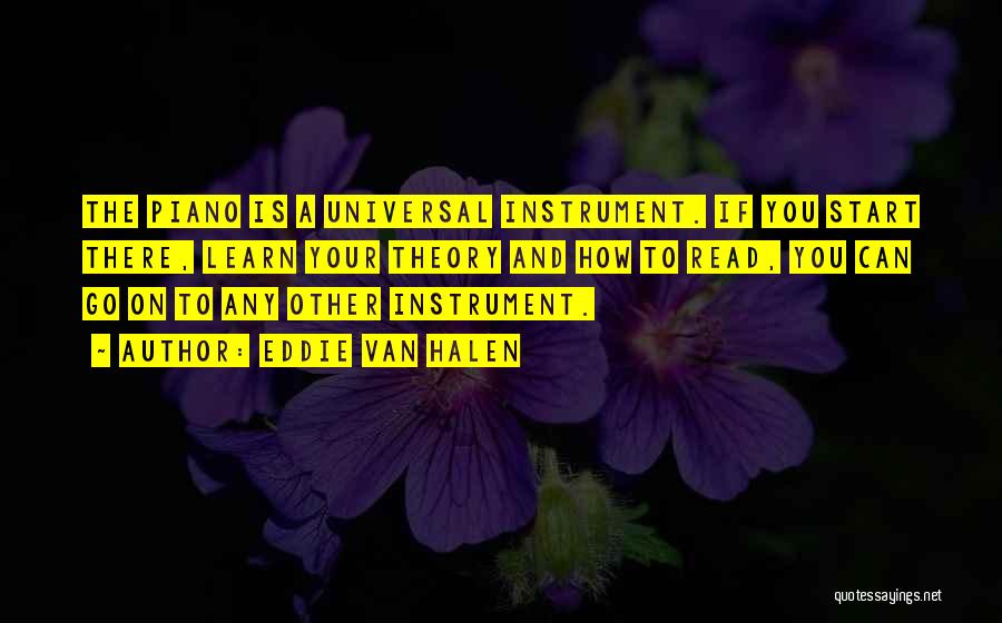 Eddie Van Halen Quotes: The Piano Is A Universal Instrument. If You Start There, Learn Your Theory And How To Read, You Can Go