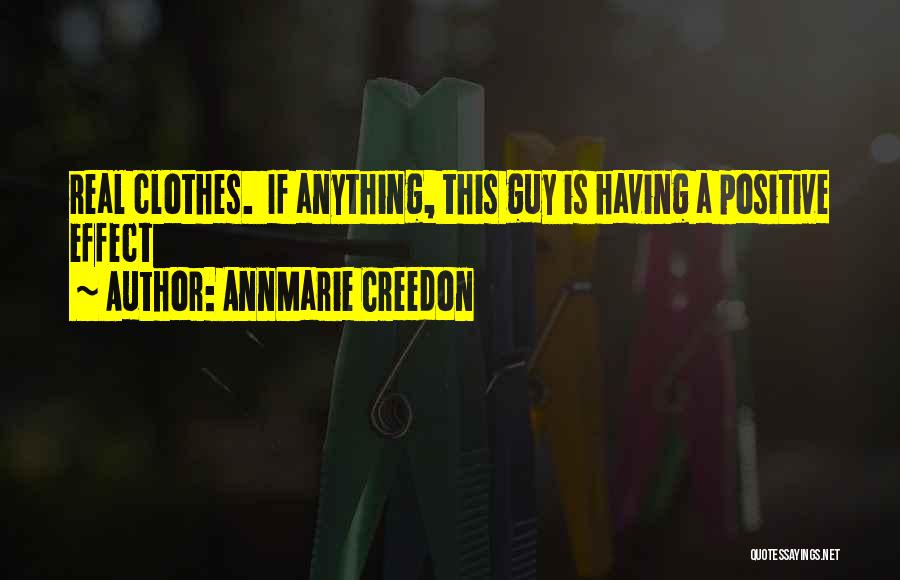 AnnMarie Creedon Quotes: Real Clothes. If Anything, This Guy Is Having A Positive Effect