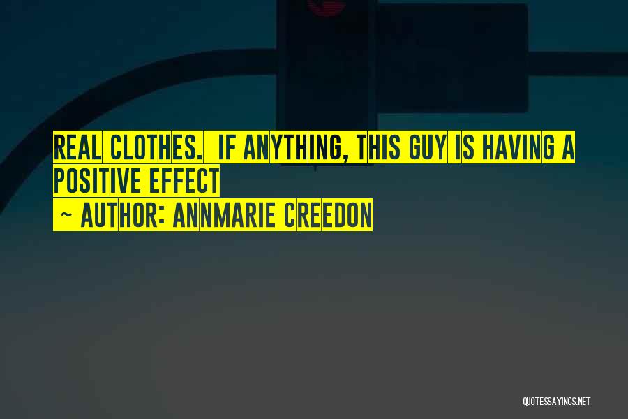 AnnMarie Creedon Quotes: Real Clothes. If Anything, This Guy Is Having A Positive Effect