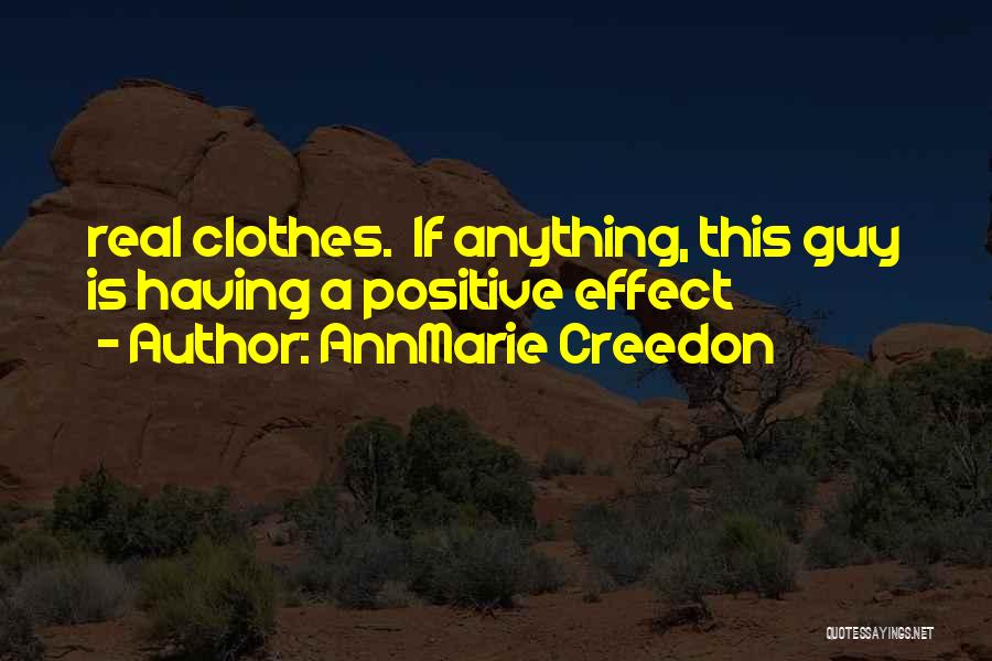 AnnMarie Creedon Quotes: Real Clothes. If Anything, This Guy Is Having A Positive Effect