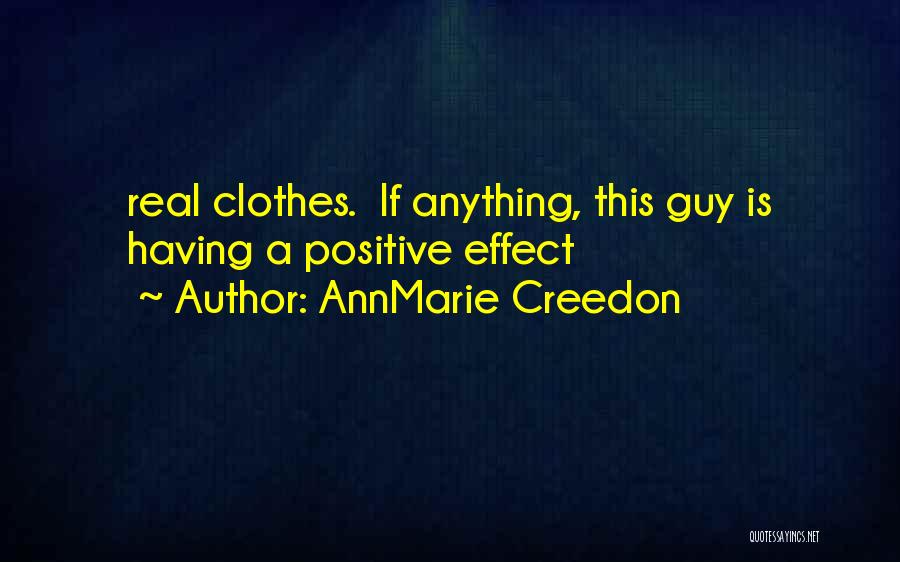 AnnMarie Creedon Quotes: Real Clothes. If Anything, This Guy Is Having A Positive Effect