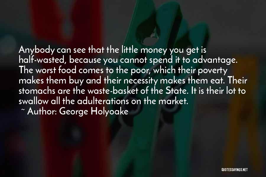 George Holyoake Quotes: Anybody Can See That The Little Money You Get Is Half-wasted, Because You Cannot Spend It To Advantage. The Worst