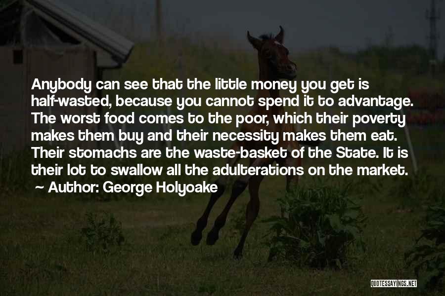 George Holyoake Quotes: Anybody Can See That The Little Money You Get Is Half-wasted, Because You Cannot Spend It To Advantage. The Worst