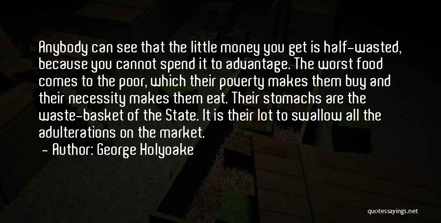 George Holyoake Quotes: Anybody Can See That The Little Money You Get Is Half-wasted, Because You Cannot Spend It To Advantage. The Worst