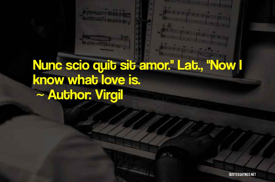 Virgil Quotes: Nunc Scio Quit Sit Amor. Lat., Now I Know What Love Is.