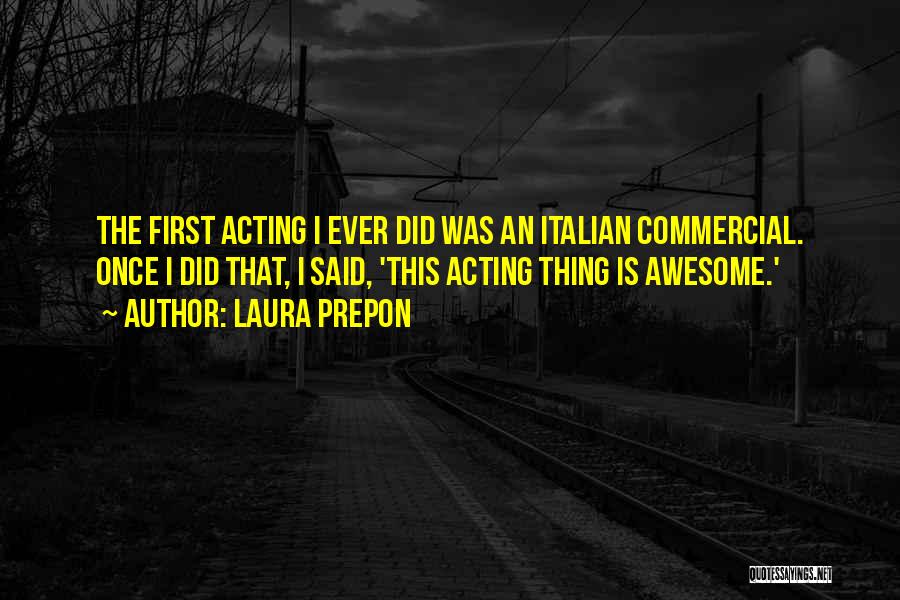 Laura Prepon Quotes: The First Acting I Ever Did Was An Italian Commercial. Once I Did That, I Said, 'this Acting Thing Is