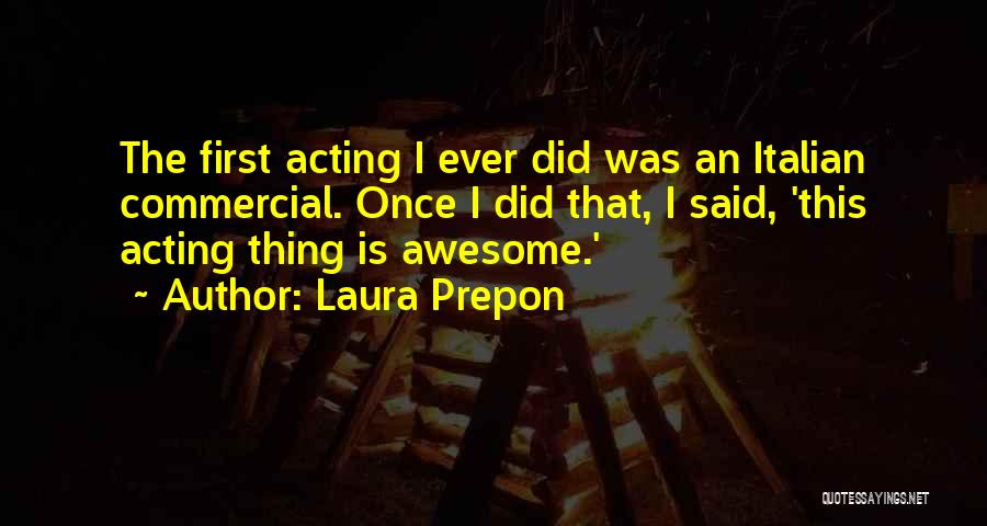 Laura Prepon Quotes: The First Acting I Ever Did Was An Italian Commercial. Once I Did That, I Said, 'this Acting Thing Is