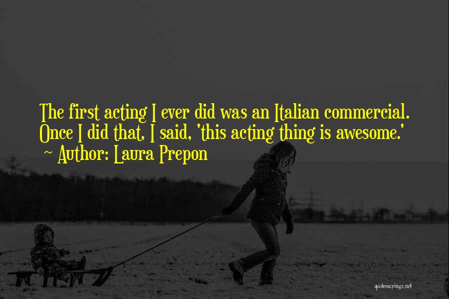 Laura Prepon Quotes: The First Acting I Ever Did Was An Italian Commercial. Once I Did That, I Said, 'this Acting Thing Is