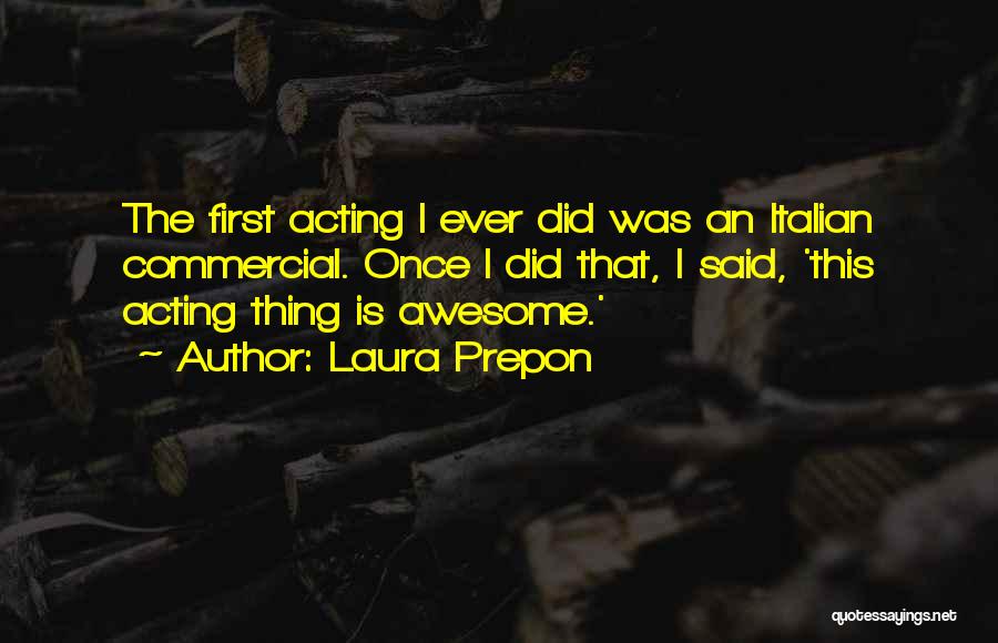 Laura Prepon Quotes: The First Acting I Ever Did Was An Italian Commercial. Once I Did That, I Said, 'this Acting Thing Is